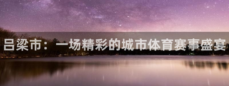 www.沐鸣体育.com：吕梁市：一场精彩的城市体育赛事盛宴