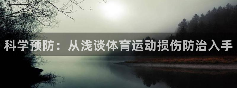 沐鸣体育注册登录入口：科学预防：从浅谈体育运动损伤防治入手