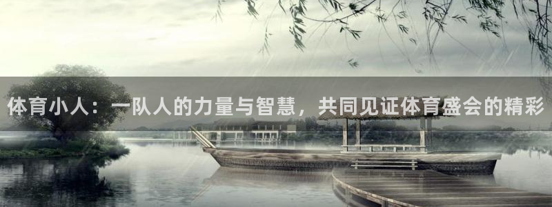 沐鸣体育注册平台：体育小人：一队人的力量与智慧，共同见证体育盛会的精彩