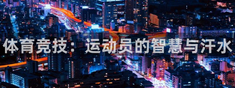 沐鸣2登录地址：体育竞技：运动员的智慧与汗水